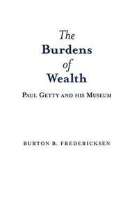 Cover image for The Burdens of Wealth: Paul Getty and his Museum