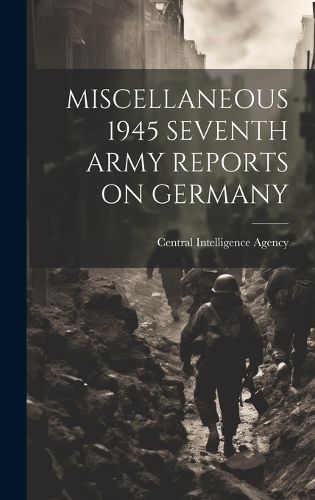 Cover image for Miscellaneous 1945 Seventh Army Reports on Germany