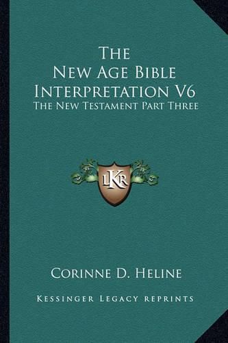 The New Age Bible Interpretation V6: The New Testament Part Three