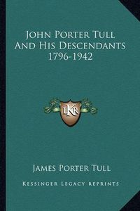 Cover image for John Porter Tull and His Descendants 1796-1942