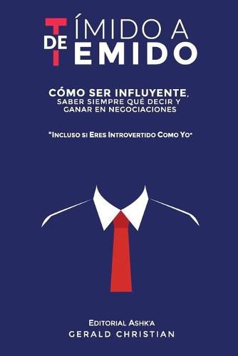 Cover image for De timido a temido: Como ser influyente, saber siempre que decir y ganar en negociaciones... incluso si eres introvertido como yo