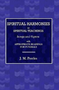 Cover image for Spiritual Harmonies or Spiritual Teachings, Songs and Hymns, with Appropriate Readings for Funerals.