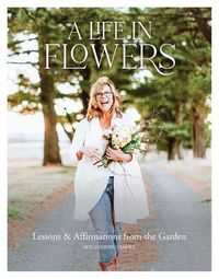 Cover image for A Life in Flowers: Lessons & Affirmatins from the Garden