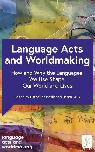 Language Acts and Worldmaking: How and Why the Languages We Use Shape Our World and Our Lives
