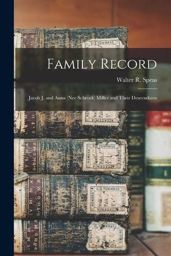 Family Record: Jacob J. and Anna (nee Schrock) Miller and Their Descendants