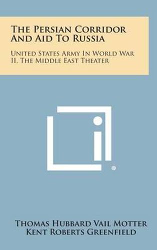 Cover image for The Persian Corridor and Aid to Russia: United States Army in World War II, the Middle East Theater