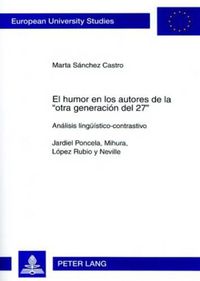 Cover image for El Humor En Los Autores de la  Otra Generacion del 27: Analisis Lingueistico-Contrastivo- Jardiel Poncela, Mihura, Lopez Rubio Y Neville