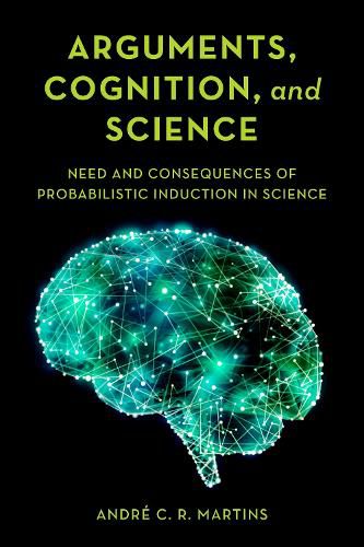 Cover image for Arguments, Cognition, and Science: Need and Consequences of Probabilistic Induction in Science
