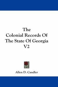 Cover image for The Colonial Records of the State of Georgia V2