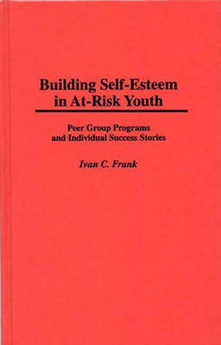 Cover image for Building Self-Esteem in At-Risk Youth: Peer Group Programs and Individual Success Stories