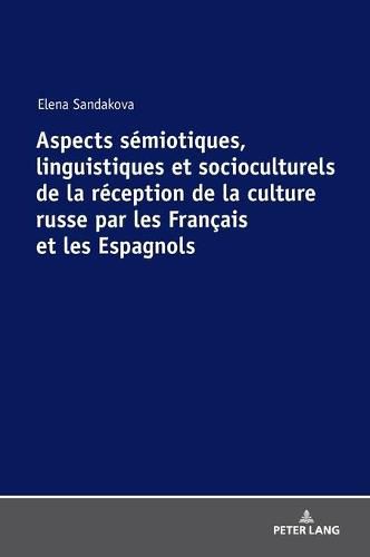 Cover image for Aspects Semiotiques, Linguistiques Et Socioculturels de la Reception de la Culture Russe Par Les Francais Et Les Espagnols