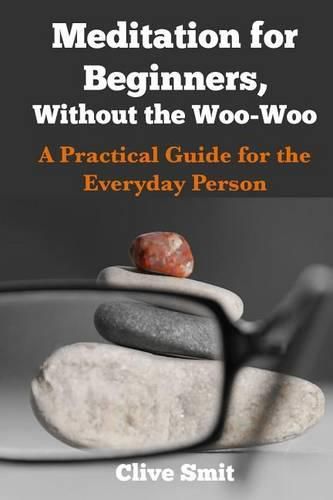 Meditation for Beginners, Without the Woo-Woo: A Beginners Guide for the Everyday Person