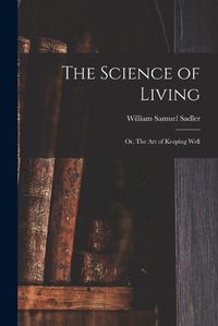 Cover image for The Science of Living; or, The art of Keeping Well