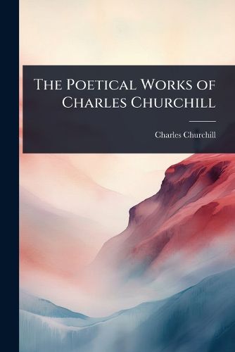 Cover image for The Poetical Works of Charles Churchill