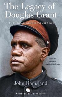 Cover image for The Legacy of Douglas Grant: A Notable Aborigine in War and Peace