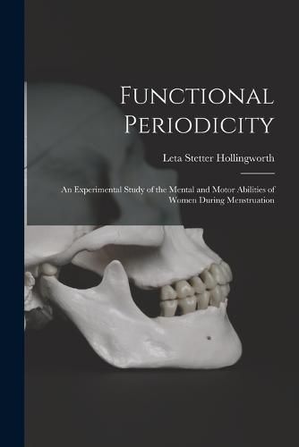 Functional Periodicity; an Experimental Study of the Mental and Motor Abilities of Women During Menstruation