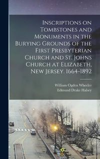 Cover image for Inscriptions on Tombstones and Monuments in the Burying Grounds of the First Presbyterian Church and St. Johns Church at Elizabeth, New Jersey. 1664-1892