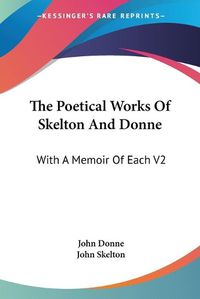 Cover image for The Poetical Works of Skelton and Donne: With a Memoir of Each V2