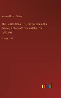 Cover image for The Heart's Secret; Or, the Fortunes of a Soldier; a Story of Love and the Low Latitudes