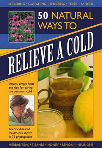 Cover image for 50 Natural Ways to Relieve a Cold: Instant, Simple Hints and Tips to Curing the Common Cold