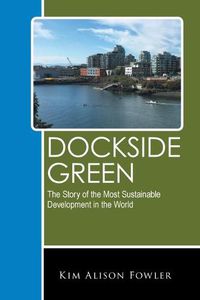 Cover image for Dockside Green: The Story of the Most Sustainable Development in the World