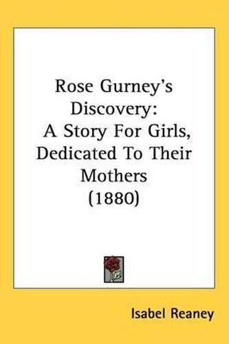 Cover image for Rose Gurney's Discovery: A Story for Girls, Dedicated to Their Mothers (1880)