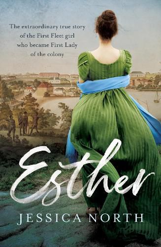 Esther: The extraordinary true story of the First Fleet girl who became First Lady of the colony