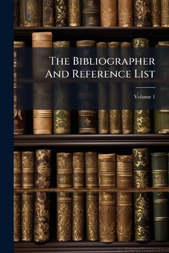 The Bibliographer And Reference List; Volume 1, Anonymous ...