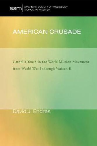 Cover image for American Crusade: Catholic Youth in the World Mission Movement from World War L Through Vatican LL