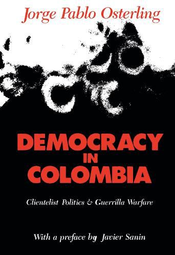 Cover image for Democracy in Colombia: Clientelist Politics and Guerrilla Warfare