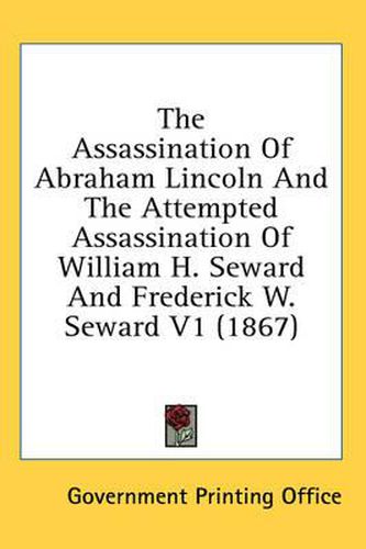 Cover image for The Assassination of Abraham Lincoln and the Attempted Assassination of William H. Seward and Frederick W. Seward V1 (1867)