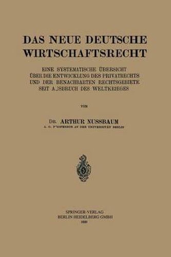 Das Neue Deutsche Wirtschaftsrecht: Eine Systematische UEbersicht UEber Die Entwicklung Des Privatrechts Und Der Benachberten Rechtsgebiete Seit Ausbruch Des Weltkrieges