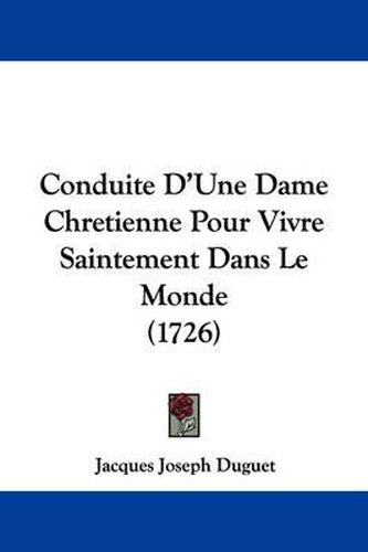 Conduite D'Une Dame Chretienne Pour Vivre Saintement Dans Le Monde (1726)