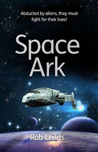 Cover image for Space Ark: Abducted by aliens, they must fight for their lives!