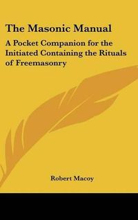 Cover image for The Masonic Manual: A Pocket Companion for the Initiated Containing the Rituals of Freemasonry