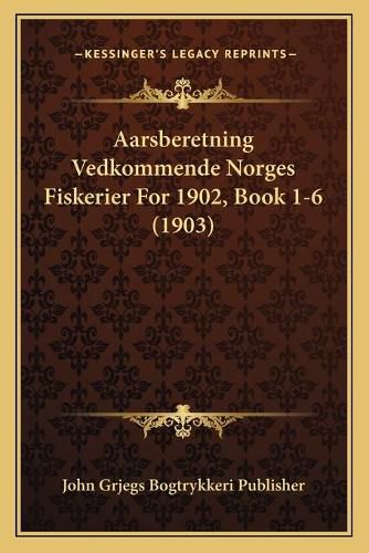 Cover image for Aarsberetning Vedkommende Norges Fiskerier for 1902, Book 1-6 (1903)