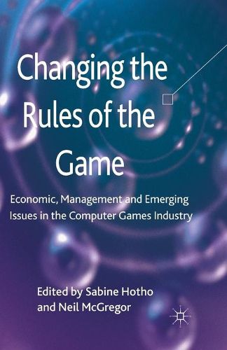 Cover image for Changing the Rules of the Game: Economic, Management and Emerging Issues in the Computer Games Industry