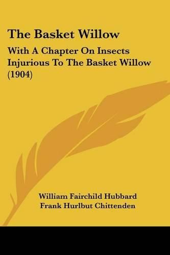 The Basket Willow: With a Chapter on Insects Injurious to the Basket Willow (1904)