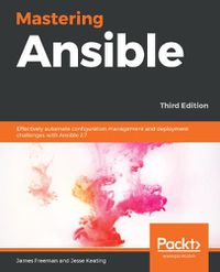 Cover image for Mastering Ansible: Effectively automate configuration management and deployment challenges with Ansible 2.7, 3rd Edition