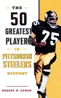 Cover image for The 50 Greatest Players in Pittsburgh Steelers History