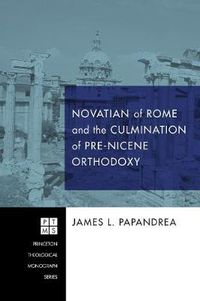 Cover image for Novatian of Rome and the Culmination of Pre-Nicene Orthodoxy