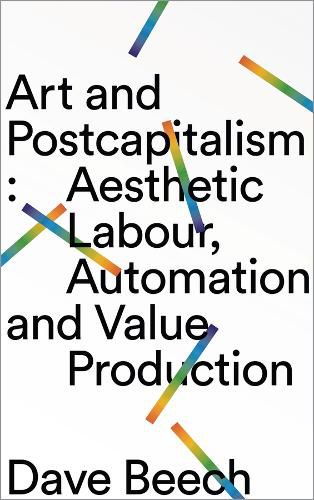 Cover image for Art and Postcapitalism: Aesthetic Labour, Automation and Value Production