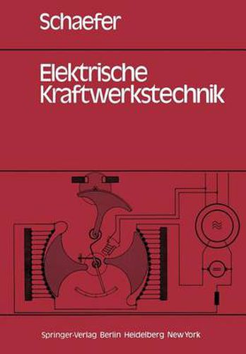 Elektrische Kraftwerkstechnik: Grundlagen, Maschinen und Gerate, Schutz-, Regelungs- und Automatisierungstechnik