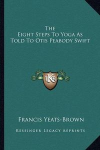 Cover image for The Eight Steps to Yoga as Told to Otis Peabody Swift