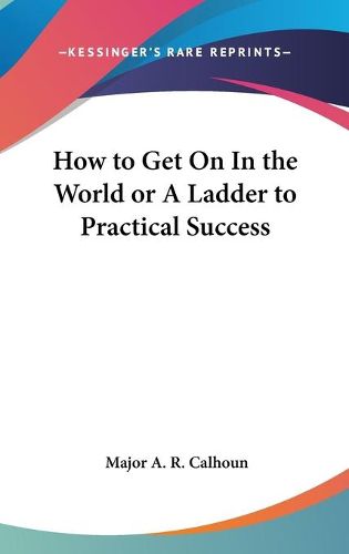 Cover image for How to Get on in the World or a Ladder to Practical Success