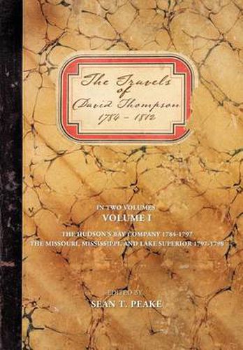 Cover image for The Travels of David Thompson: Volume I The Hudson's Bay Company 1784-1797, The Missouri, Mississippi, and Lake Superior, 1797-1798