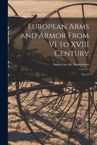 Cover image for European Arms and Armor From VI to XVIII Century; Part II