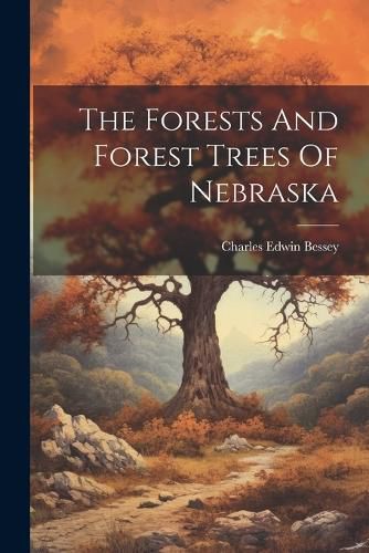 Cover image for The Forests And Forest Trees Of Nebraska