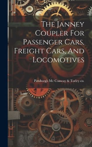 Cover image for The Janney Coupler For Passenger Cars, Freight Cars, And Locomotives