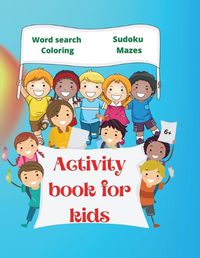 Cover image for Activity Book for Kids: Amazing Activity Book for Kids 6+ Fun Kids Workbook Word Search, Coloring Pages, Maze, Sudoku